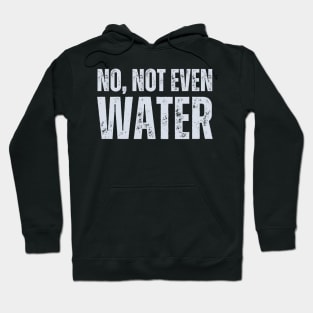 No Not Even Water Hoodie